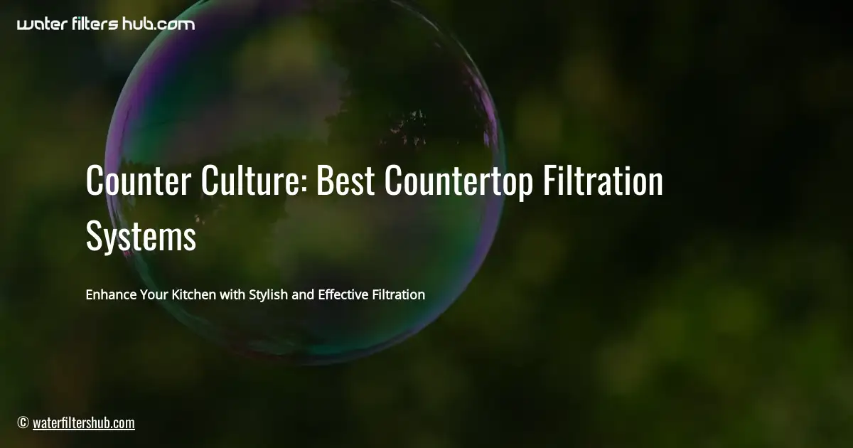 Counter Culture: Best Countertop Filtration Systems