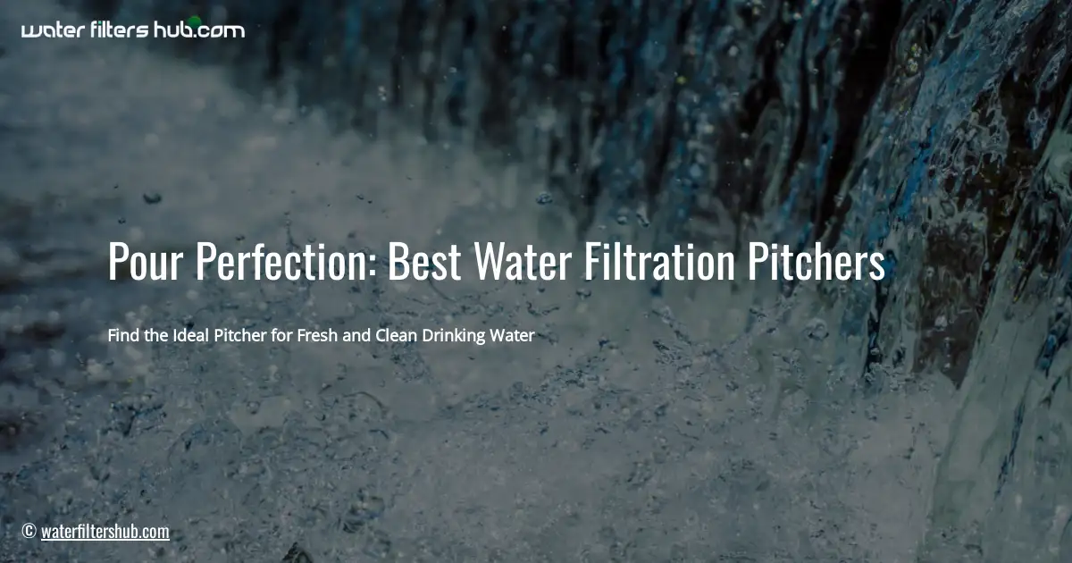 Pour Perfection: Best Water Filtration Pitchers