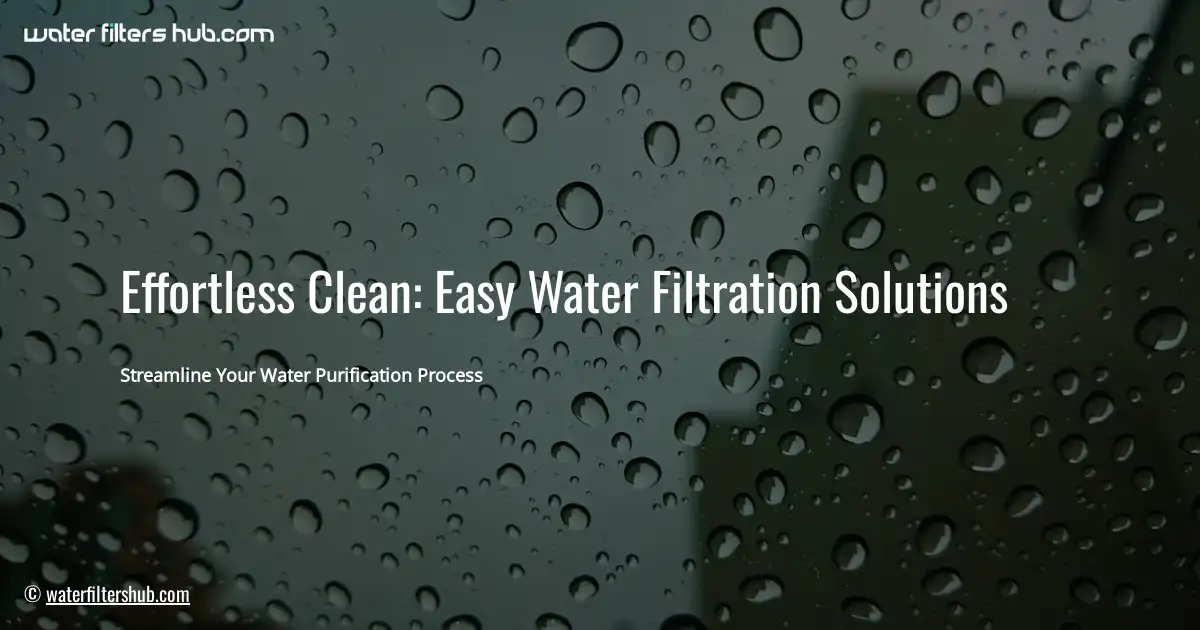 Effortless Clean: Easy Water Filtration Solutions
