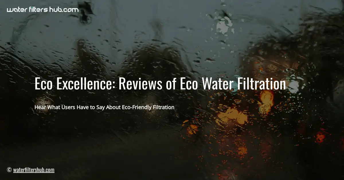 Eco Excellence: Reviews of Eco Water Filtration