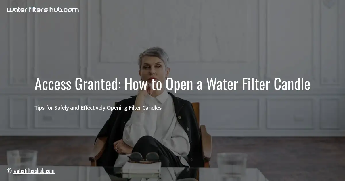 Access Granted: How to Open a Water Filter Candle