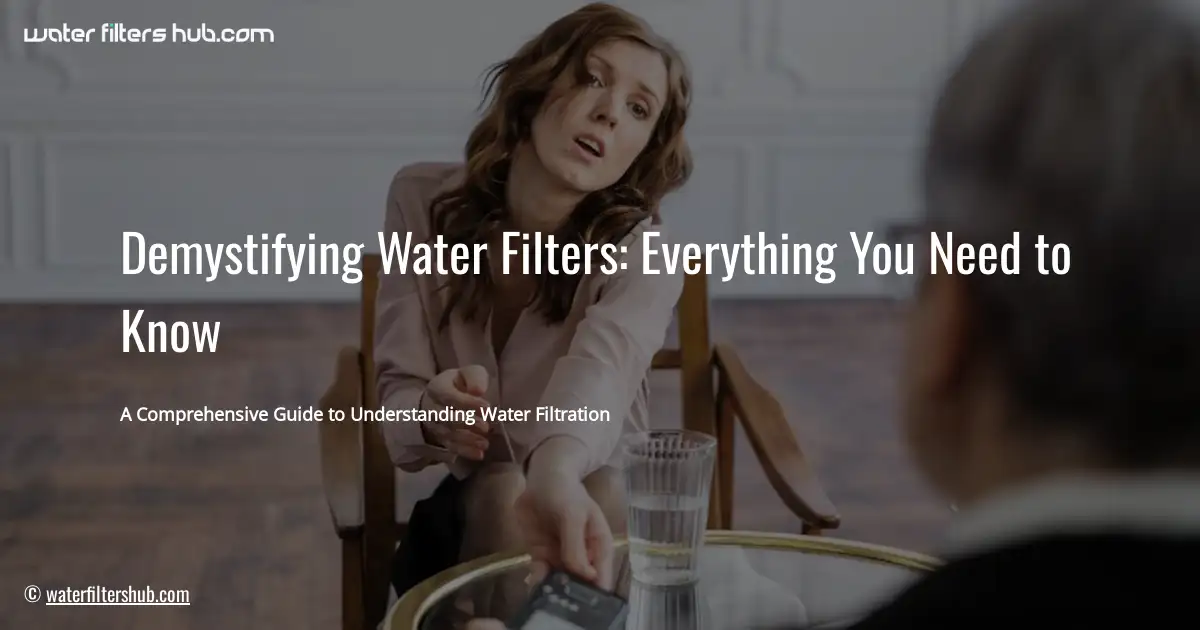 Demystifying Water Filters: Everything You Need to Know