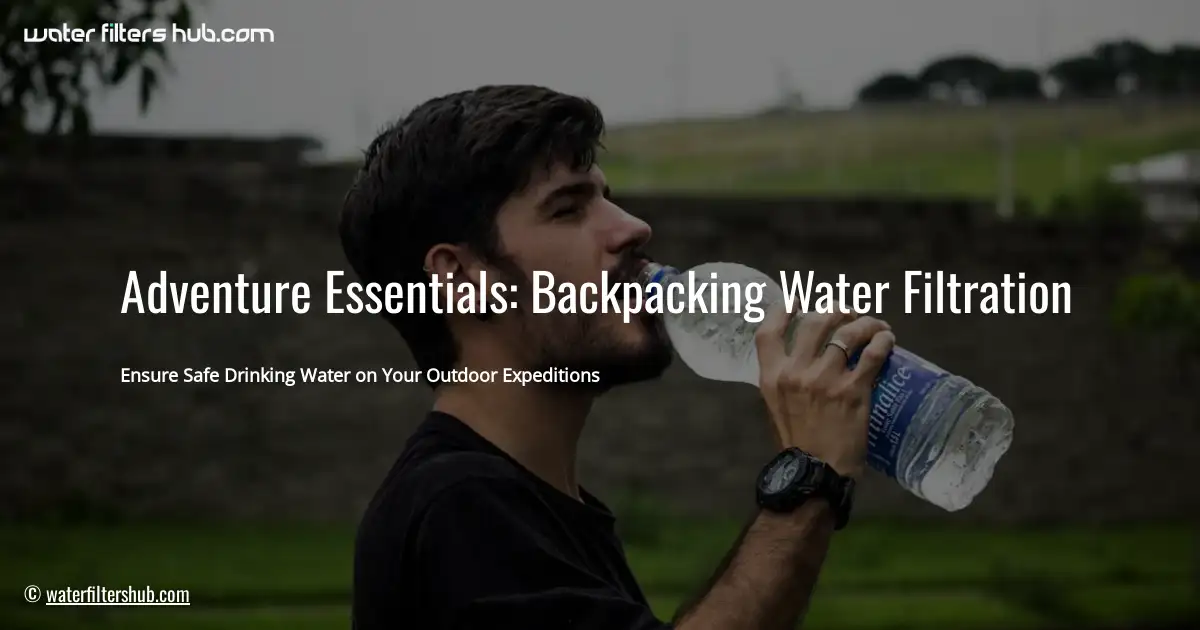 Adventure Essentials: Backpacking Water Filtration