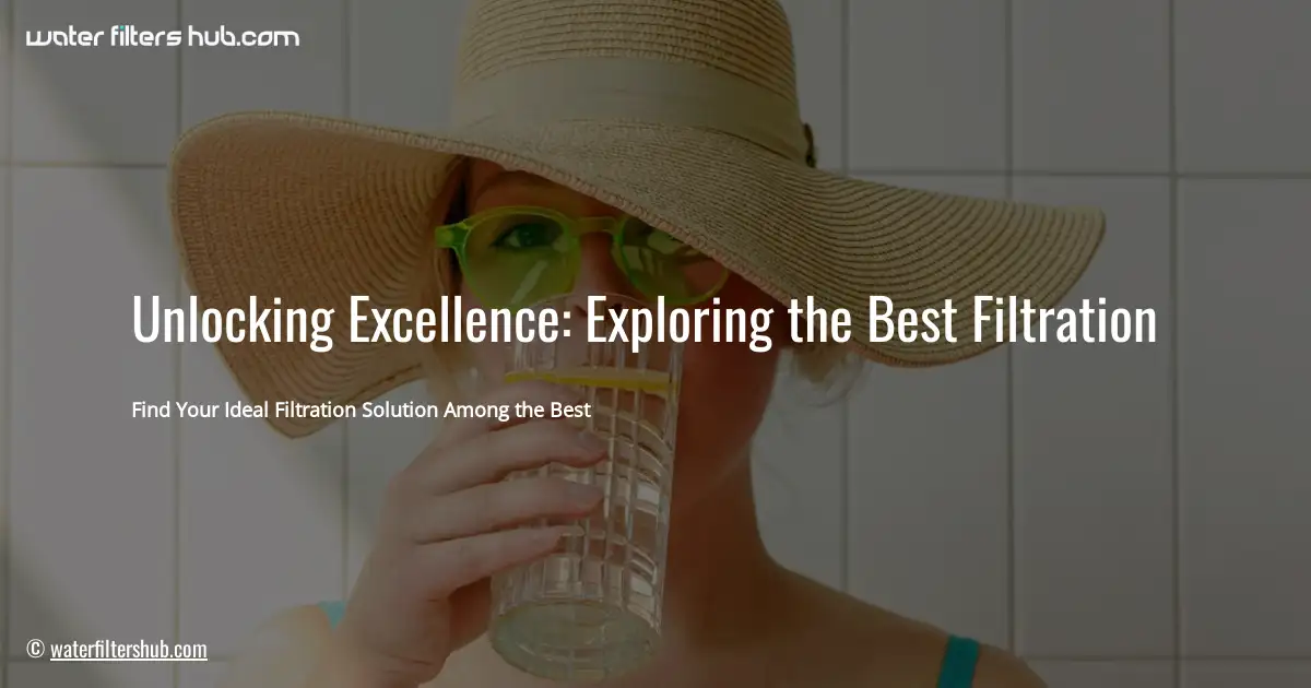 Unlocking Excellence: Exploring the Best Filtration