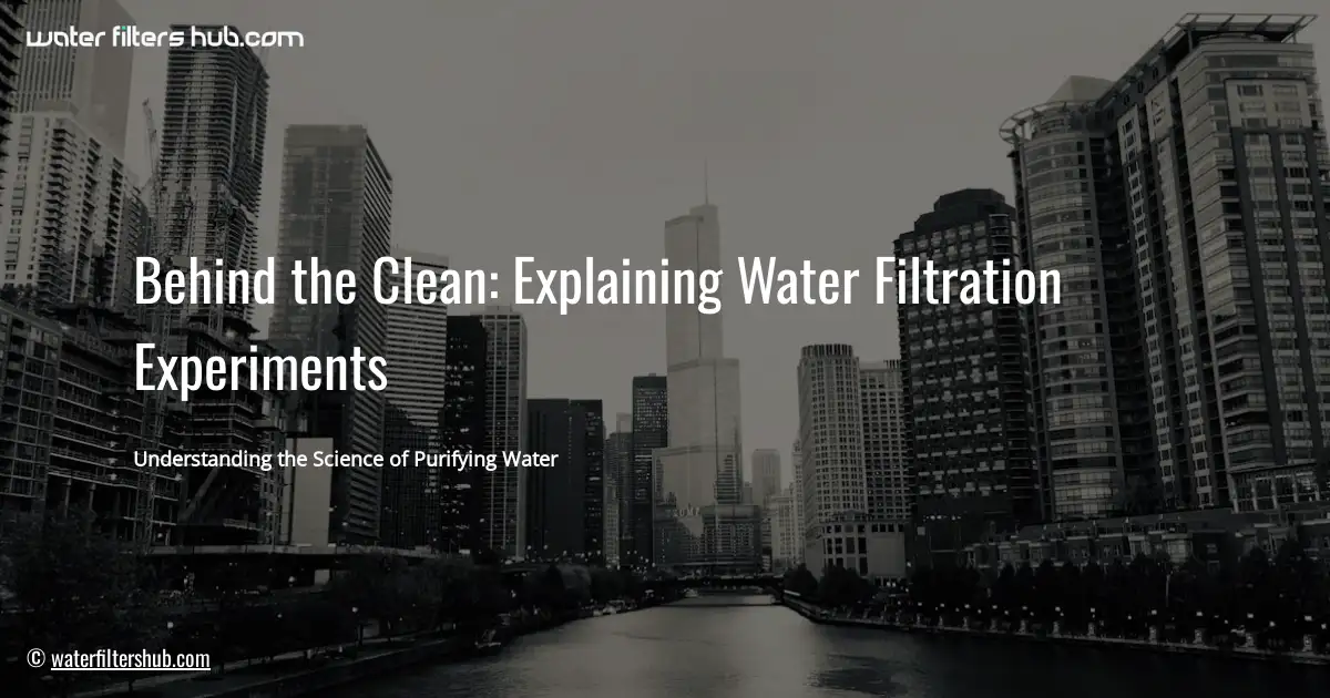 Behind the Clean: Explaining Water Filtration Experiments